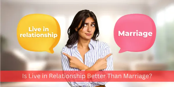 Is Live in Relationship Better Than Marriage?